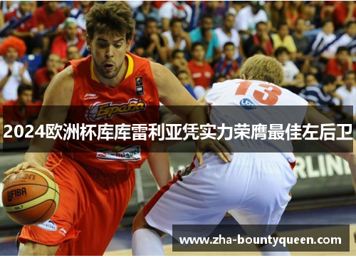 2024欧洲杯库库雷利亚凭实力荣膺最佳左后卫