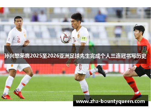 孙兴慜荣膺2025至2026亚洲足球先生完成个人三连冠书写历史 孙兴慜荣膺2025至2026亚洲足球先生完成个人三连冠书写历史