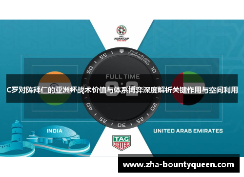 C罗对阵拜仁的亚洲杯战术价值与体系博弈深度解析关键作用与空间利用 C罗对阵拜仁的亚洲杯战术价值与体系博弈深度解析关键作用与空间利用