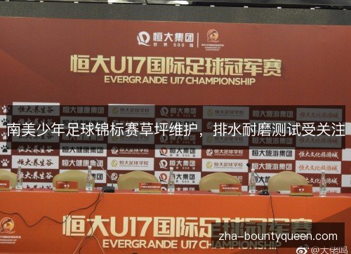 南美少年足球锦标赛草坪维护，排水耐磨测试受关注